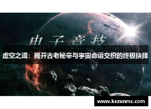 虚空之遗:揭开古老秘辛与宇宙命运交织的终极抉择 虚空之遗:揭开古老秘辛与宇宙命运交织的终极抉择