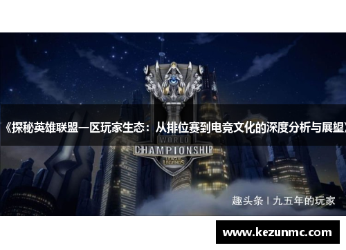 《探秘英雄联盟一区玩家生态:从排位赛到电竞文化的深度分析与展望》 《探秘英雄联盟一区玩家生态:从排位赛到电竞文化的深度分析与展望》